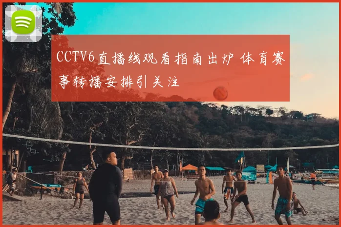 CCTV6直播线观看指南出炉 体育赛事转播安排引关注